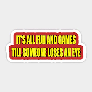 TILL SOMEONE LOSES AN EYE Sticker